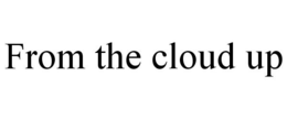 FROM THE CLOUD UP trademark