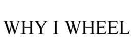 WHY I WHEEL trademark
