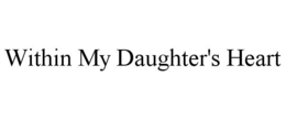 WITHIN MY DAUGHTER'S HEART trademark