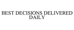 BEST DECISIONS DELIVERED DAILY trademark