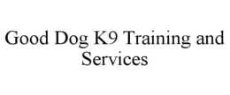 GOOD DOG K9 TRAINING AND SERVICES trademark