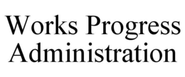 WORKS PROGRESS ADMINISTRATION trademark