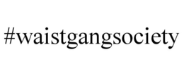 #WAISTGANGSOCIETY trademark