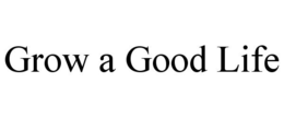 GROW A GOOD LIFE trademark