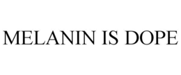 MELANIN IS DOPE trademark