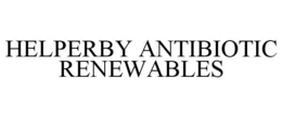 HELPERBY ANTIBIOTIC RENEWABLES trademark