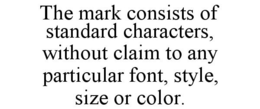 THE MARK CONSISTS OF STANDARD CHARACTERS, WITHOUT CLAIM TO ANY PARTICULAR FONT, STYLE, SIZE OR COLOR. trademark