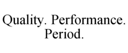 QUALITY. PERFORMANCE. PERIOD. trademark