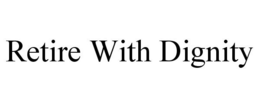 RETIRE WITH DIGNITY trademark
