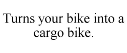 TURNS YOUR BIKE INTO A CARGO BIKE. trademark
