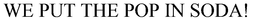 WE PUT THE POP IN SODA trademark