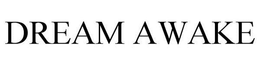 DREAM AWAKE trademark