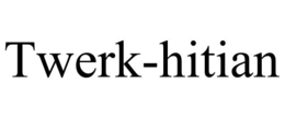 TWERK-HITIAN trademark