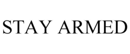 STAY ARMED trademark