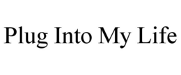 PLUG INTO MY LIFE trademark