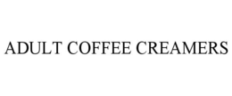 ADULT COFFEE CREAMERS trademark