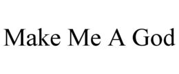 MAKE ME A GOD trademark