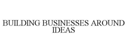 BUILDING BUSINESSES AROUND IDEAS trademark