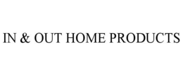 IN & OUT HOME PRODUCTS trademark