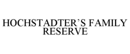 HOCHSTADTER'S FAMILY RESERVE trademark