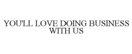 YOU'LL LOVE DOING BUSINESS WITH US trademark