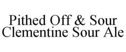 PITHED OFF & SOUR CLEMENTINE SOUR ALE trademark