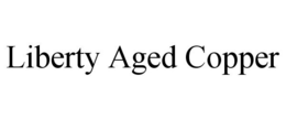 LIBERTY AGED COPPER trademark