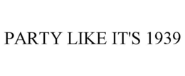 PARTY LIKE IT'S 1939 trademark
