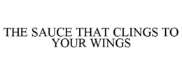 THE SAUCE THAT CLINGS TO YOUR WINGS trademark
