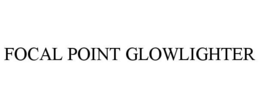 FOCAL POINT GLOWLIGHTER trademark