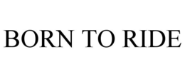 BORN TO RIDE trademark