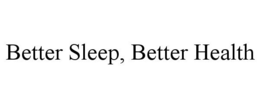 BETTER SLEEP, BETTER HEALTH trademark