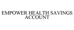 EMPOWER HEALTH SAVINGS ACCOUNT trademark