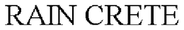 RAIN CRETE trademark