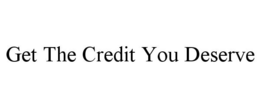 GET THE CREDIT YOU DESERVE trademark
