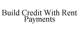 BUILD CREDIT WITH RENT PAYMENTS trademark