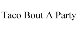 TACO BOUT A PARTY trademark