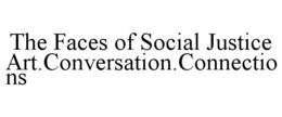 THE FACES OF SOCIAL JUSTICE ART.CONVERSATION.CONNECTIONS trademark