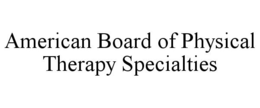 AMERICAN BOARD OF PHYSICAL THERAPY SPECIALTIES trademark