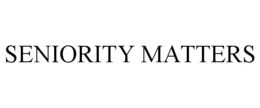 SENIORITY MATTERS trademark