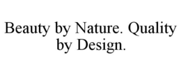 BEAUTY BY NATURE. QUALITY BY DESIGN. trademark