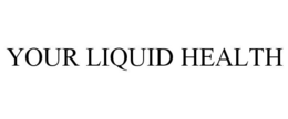 YOUR LIQUID HEALTH trademark
