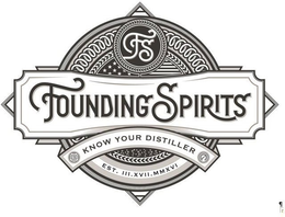 FS FOUNDING SPIRITS KNOW YOUR DISTILLER EST. III.XVII.MMXVI trademark