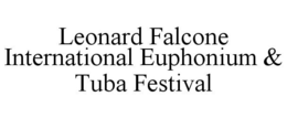 LEONARD FALCONE INTERNATIONAL EUPHONIUM & TUBA FESTIVAL trademark
