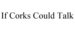 IF CORKS COULD TALK trademark