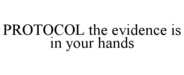 PROTOCOL THE EVIDENCE IS IN YOUR HANDS trademark