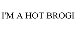 I'M A HOT BROGI trademark