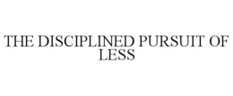 THE DISCIPLINED PURSUIT OF LESS trademark