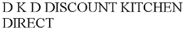 D K D DISCOUNT KITCHEN DIRECT trademark