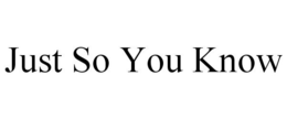 JUST SO YOU KNOW trademark
